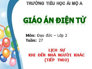 Bài giảng Đạo đức Lớp 2 - Tuần 27: Lịch sự khi đến nhà người khác (Tiếp theo) - Trường Tiểu học Ái Mộ A