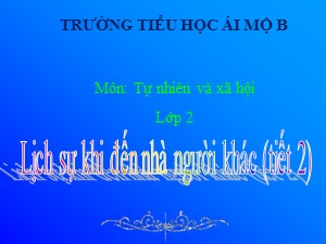 Bài giảng Đạo đức Lớp 2 - Tuần 27: Lịch sự khi đến nhà người khác (Tiết 2) - Trường Tiểu học Ái Mộ B