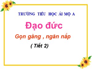 Bài giảng Đạo đức Lớp 2 - Tuần 6: Gọn gàng, ngăn nắp (Tiếp theo) - Năm học 2020-2021 - Trường Tiểu học Ái Mộ A