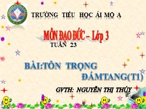 Bài giảng Đạo đức Lớp 3 - Bài 11: Tôn trọng đám tang (Tiết 1) - Nguyễn Thị Thúy