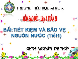 Bài giảng Đạo đức Lớp 3 - Bài 13: Tiết kiệm và bảo vệ nguồn nước (Tiết 1) - Nguyễn Thị Thúy