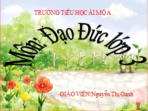 Bài giảng Đạo đức Lớp 3 - Bài 14: Chăm sóc cây trồng, vật nuôi (Tiết 1) - Nguyễn Thị Oanh