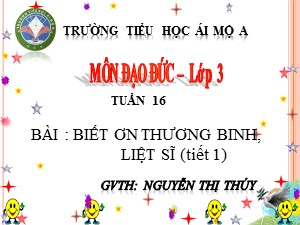 Bài giảng Đạo đức Lớp 3 - Bài 8: Biết ơn thương binh, liệt sĩ (Tiết 1) - Nguyễn Thị Thúy