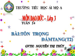 Bài giảng Đạo đức Lớp 3 - Tuần 24: Tôn trọng đám tang (Tiết 2) - Nguyễn Thị Thúy