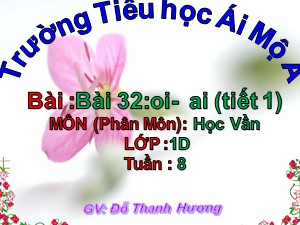 Bài giảng Học vần Lớp 1 - Bài 32: oi-ai - Đỗ Thanh Hương