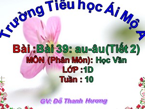 Bài giảng Học vần Lớp 1 - Bài 39: au-âu - Đỗ Thanh Hương