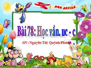 Bài giảng Học vần Lớp 1 - Bài 78: uc-c - Nguyễn Thị Quỳnh Phương