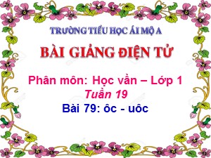 Bài giảng Học vần Lớp 1 - Bài 79: ôc-uôc - Năm học 2017-2018 - Trường Tiểu học Ái Mộ A