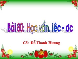 Bài giảng Học vần Lớp 1 - Bài 80: iêc-ươc - Đỗ Thanh Hương