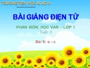 Bài giảng Học vần Lớp 1 - Bài 9: o-c - Năm học 2017-2018 - Trường Tiểu học Ái Mộ A