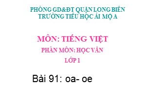 Bài giảng Học vần Lớp 1 - Bài 91: oa-eo - Trường Tiểu học Ái Mộ A