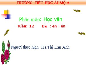 Bài giảng Học vần Lớp 1 - Tuần 12: en-ên - Hà Thị Lan Anh