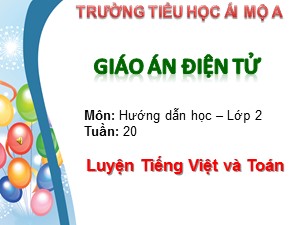 Bài giảng Hướng dẫn học Lớp 2 - Tuần 20: Luyện Tiếng Việt và Toán - Trường Tiểu học Ái Mộ A