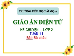 Bài giảng Kể chuyện Lớp 1 - Tuần 11: Bà cháu - Trường Tiểu học Ái Mộ A