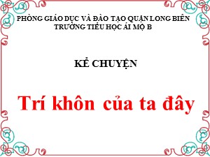 Bài giảng Kể chuyện Lớp 1 - Tuần 27: Trí khôn của ta đây - Trường Tiểu học Ái Mộ B