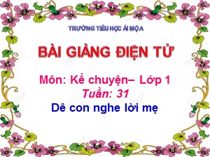Bài giảng Kể chuyện Lớp 1 - Tuần 31: Dê con nghe lời mẹ - Năm học 2018-2019 - Trường Tiểu học Ái Mộ A