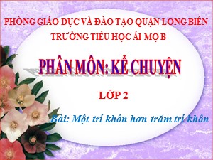 Bài giảng Kể chuyện Lớp 2 - Tuần 22: Một trí khôn hơn trăm trí khôn - Năm học 2020-2021 - Trường Tiểu học Ái Mộ B
