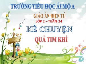 Bài giảng Kể chuyện Lớp 2 - Tuần 24: Quả tim khỉ - Trường Tiểu học Ái Mộ A