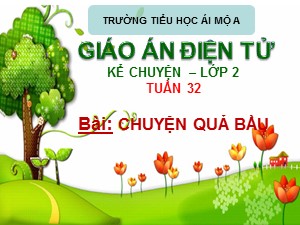 Bài giảng Kể chuyện Lớp 2 - Tuần 32: Chuyện quả bầu - Trường Tiểu học Ái Mộ A