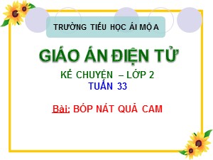 Bài giảng Kể chuyện Lớp 2 - Tuần 33: Bóp nát quả cam - Trường Tiểu học Ái Mộ A