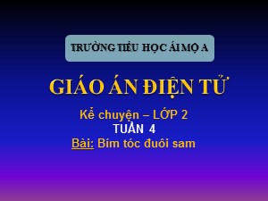 Bài giảng Kể chuyện Lớp 2 - Tuần 4: Bím tóc đuôi sam - Trường Tiểu học Ái Mộ A