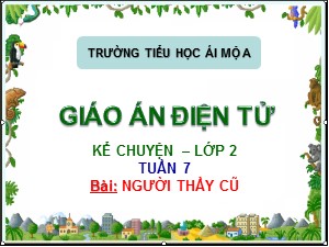 Bài giảng Kể chuyện Lớp 2 - Tuần 7: Người thầy cũ - Trường Tiểu học Ái Mộ A