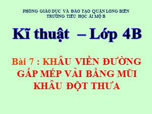 Bài giảng Kĩ thuật Lớp 4 - Bài 7: Khâu viền đường gấp mép vải bằng mũi khâu đột thưa - Năm học 2020-2021 - Trường Tiểu học Ái Mộ B