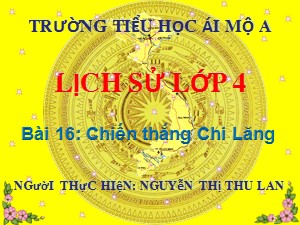 Bài giảng Lịch sử Lớp 4 - Bài 16: Chiến thắng Chi Lăng - Năm học 2018-2019 - Nguyễn Thị Thu Lan