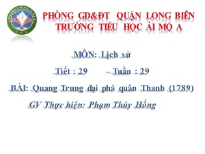 Bài giảng Lịch sử Lớp 4 - Tiết 29: Quang Trung đại phá quân Thanh (1789) - Năm học 2018-2019 - Phạm Thúy Hồng