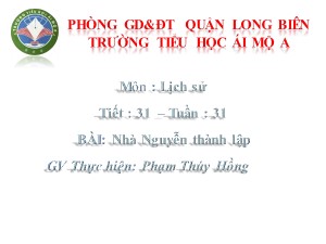 Bài giảng Lịch sử Lớp 4 - Tiết 31: Nhà Nguyễn thành lập - Năm học 2018-2019 - Phạm Thúy Hồng