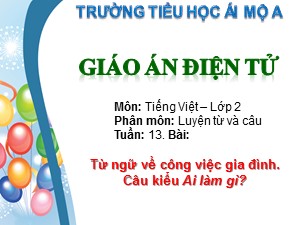 Bài giảng Luyện từ và câu Lớp 2 - Tuần 13: Từ ngữ về công việc gia đình. Câu kiểu Ai làm gì? - Trường Tiểu học Ái Mộ A