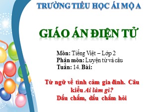 Bài giảng Luyện từ và câu Lớp 2 - Tuần 14: Từ ngữ về tình cảm gia đình. Câu kiểu Ai làm gì? Dấu chấm, dấu chấm hỏi - Trường Tiểu học Ái Mộ A