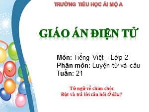 Bài giảng Luyện từ và câu Lớp 2 - Tuần 21: Từ ngữ về chim chóc. Đặt và trả lời câu hỏi Ở đâu? - Trường Tiểu học Ái Mộ A