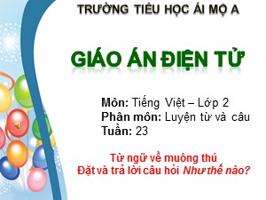 Bài giảng Luyện từ và câu Lớp 2 - Tuần 23: Từ ngữ về muông thú. Đặt và trả lời câu hỏi Như thế nào? - Trường Tiểu học Ái Mộ A