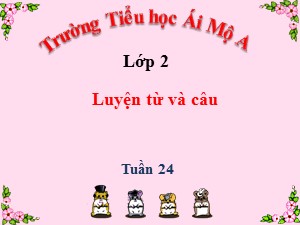 Bài giảng Luyện từ và câu Lớp 2 - Tuần 24: Từ ngữ về loài thú. Dấu chấm, dấu phẩy - Năm học 2018-2019 - Trường Tiểu học Ái Mộ A