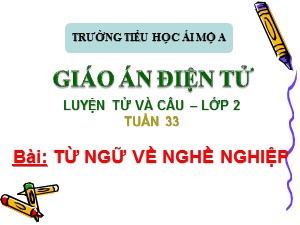 Bài giảng Luyện từ và câu Lớp 2 - Tuần 33: Từ ngữ về nghề nghiệp - Trường Tiểu học Ái Mộ A