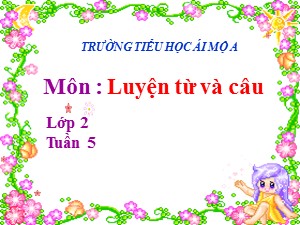 Bài giảng Luyện từ và câu Lớp 2 - Tuần 5: Tên riêng và cách viết tên riêng. Câu kiểu Ai là gì? - Năm học 2018-2019 - Trường Tiểu học Ái Mộ A