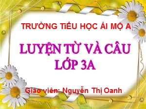 Bài giảng Luyện từ và câu Lớp 3 - Tuần 14: Ôn tập về từ chỉ đặc điểm. Ôn tập câu Ai thế nào? - Năm học 2018-2019 - Nguyễn Thị Oanh