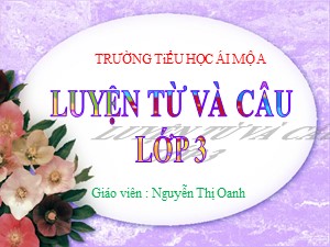 Bài giảng Luyện từ và câu Lớp 3 - Tuần 20: Mở rộng vốn từ Tổ quốc. Dấu phẩy - Năm học 2018-2019 - Nguyễn Thị Oanh