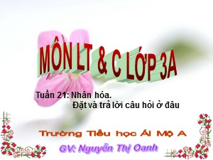 Bài giảng Luyện từ và câu Lớp 3 - Tuần 21: Nhân hóa. Đặt và trả lời câu hỏi ở đâu - Năm học 2018-2019 - Nguyễn Thị Oanh