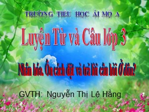 Bài giảng Luyện từ và câu Lớp 3 - Tuần 21: Nhân hóa. Ôn cách đặt và trả lời câu hỏi Ở đâu? - Nguyễn Thị Lệ Hằng