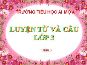 Bài giảng Luyện từ và câu Lớp 3 - Tuần 5: So sánh - Năm học 2018-2019 - Trường Tiểu học Ái Mộ A