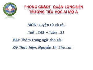 Bài giảng Luyện từ và câu Lớp 4 - Tuần 31: Thêm trạng ngữ cho câu - Nguyễn Thị Thu Lan