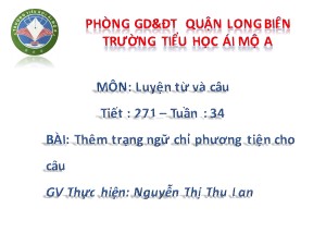 Bài giảng Luyện từ và câu Lớp 4 - Tuần 34: Thêm trạng ngữ chỉ phương tiện cho câu - Nguyễn Thị Thu Lan