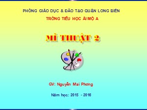Bài giảng Mĩ thuật Lớp 2 - Bài 7: Vẽ tranh Đề tài em đi học - Năm học 2015-2016 - Nguyễn Mai Phương