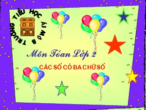 Bài giảng môn Toán Lớp 2 - Tuần 29: Các số có ba chữ số - Trường Tiểu học Ái Mộ B