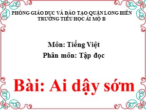 Bài giảng Tập đọc Lớp 1 - Tuần 27: Ai dậy sớm - Trường Tiểu học Ái Mộ B