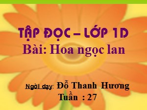 Bài giảng Tập đọc Lớp 1 - Tuần 27: Hoa ngọc lan - Đỗ Thanh Hương