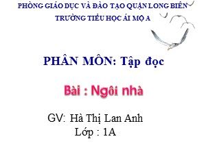 Bài giảng Tập đọc Lớp 1 - Tuần 28: Ngôi nhà - Năm học 2018-2019 - Hà Thị Lan Anh