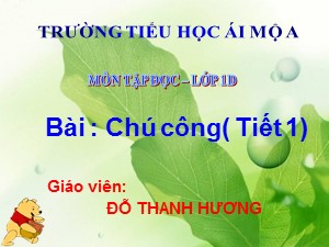 Bài giảng Tập đọc Lớp 1 - Tuần 29: Chú Công (Tiết 1) - Năm học 2018-2019 - Đỗ Thanh Hương